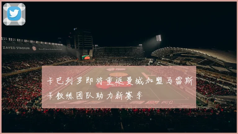 卡巴列罗即将重返曼城加盟马雷斯卡教练团队助力新赛季