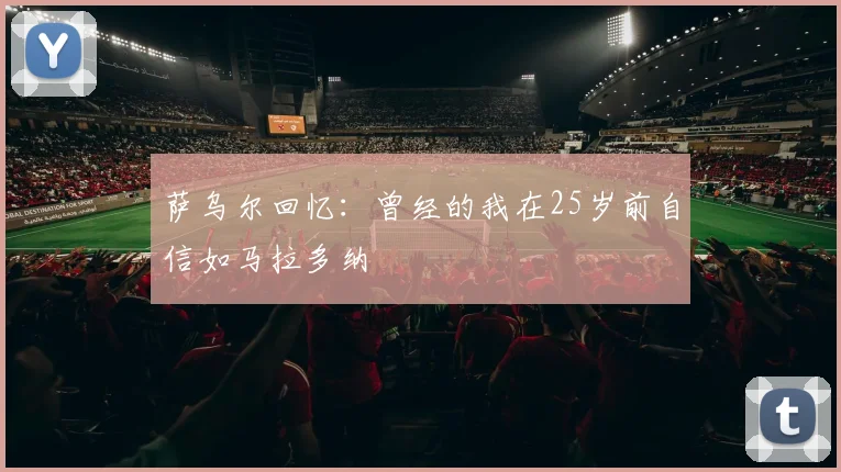 萨乌尔回忆：曾经的我在25岁前自信如马拉多纳