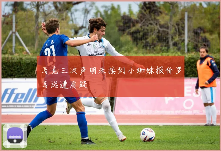 马竞三次声明未接到小蜘蛛报价罗马诺遭质疑