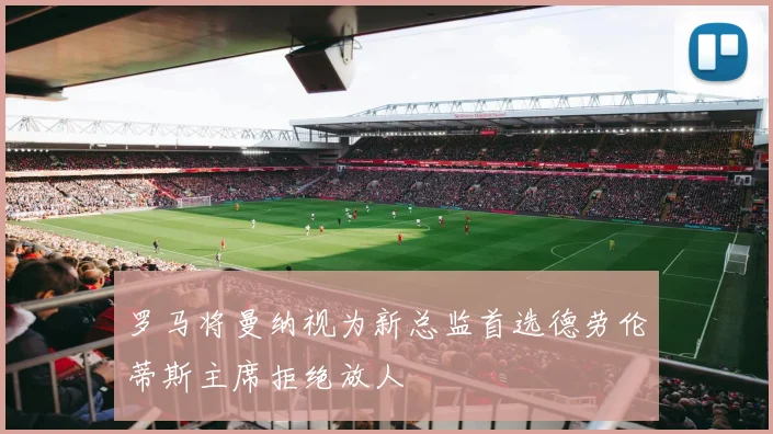 罗马将曼纳视为新总监首选德劳伦蒂斯主席拒绝放人